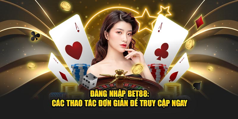 Hướng dẫn đăng nhập Bet88 