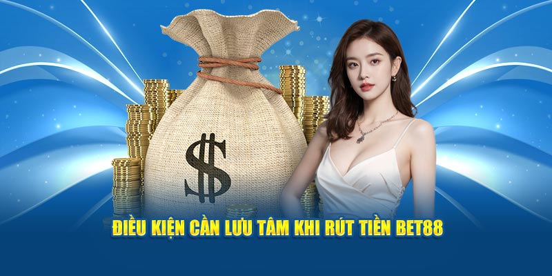 Khi rút tiền Bet88 người chơi cần chú ý điều gì?