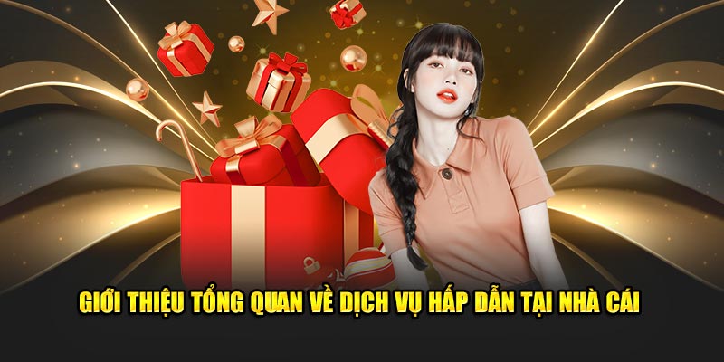 Giới thiệu tổng quan về dịch vụ hấp dẫn tại nhà cái