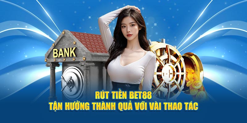 rut-tien-bet88-–-tan-huong-thanh-qua-voi-vai-thao-tac