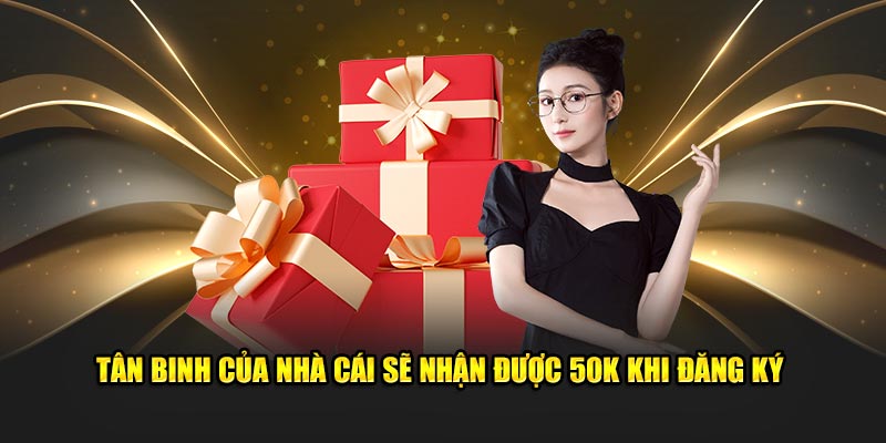 Tân binh của nhà cái sẽ nhận được 50k khi đăng ký