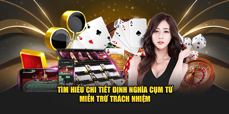 Tìm hiểu chi tiết định nghĩa cụm từ miễn trừ trách nhiệm